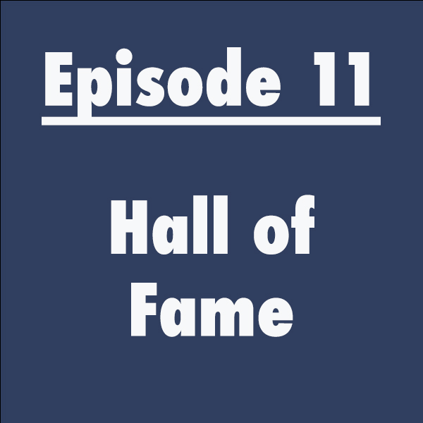 Episode 11: Hall of Fame