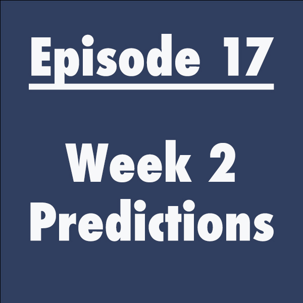 Episode 17: Week 2 Predictions