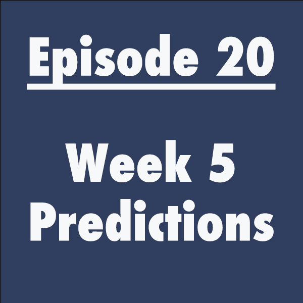 Episode 20: Week 5 Predictions