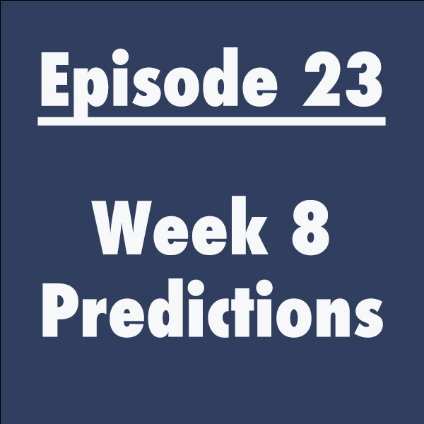 Episode 23: Week 8 Predictions