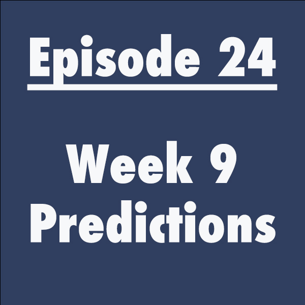 Episode 24: Week 9 Predictions