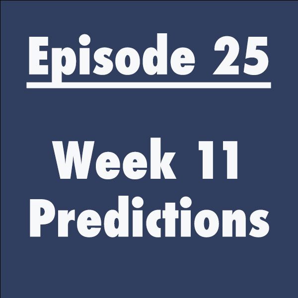 Episode 25: Week 11 Predictions